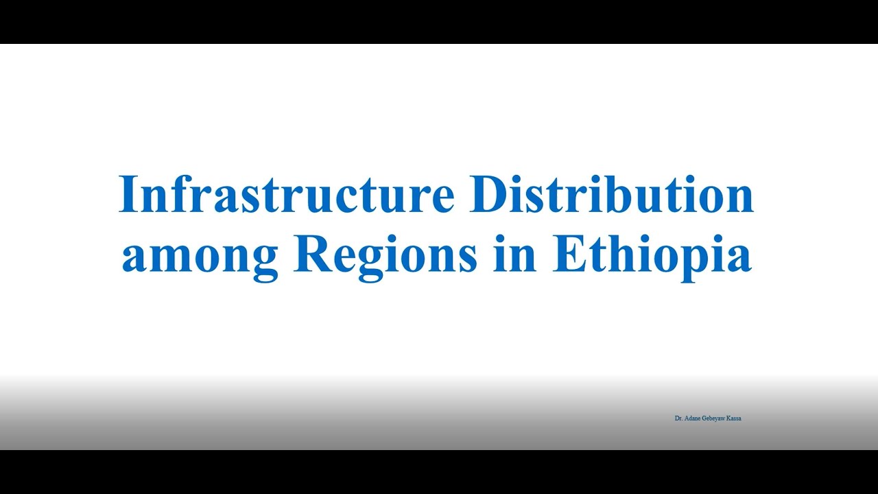 በኢትዮጵያ በክልሎች መካከል ያለ የመሰረተ-ልማት ስርጭት፡  Infrastructure Distribution among Regions in Ethiopia,